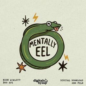 May include: A green cartoon eel with the words "MENTALLY EEL" in a white circle. The eel has its tongue sticking out and is surrounded by stars and lightning bolts. The image is a digital download.