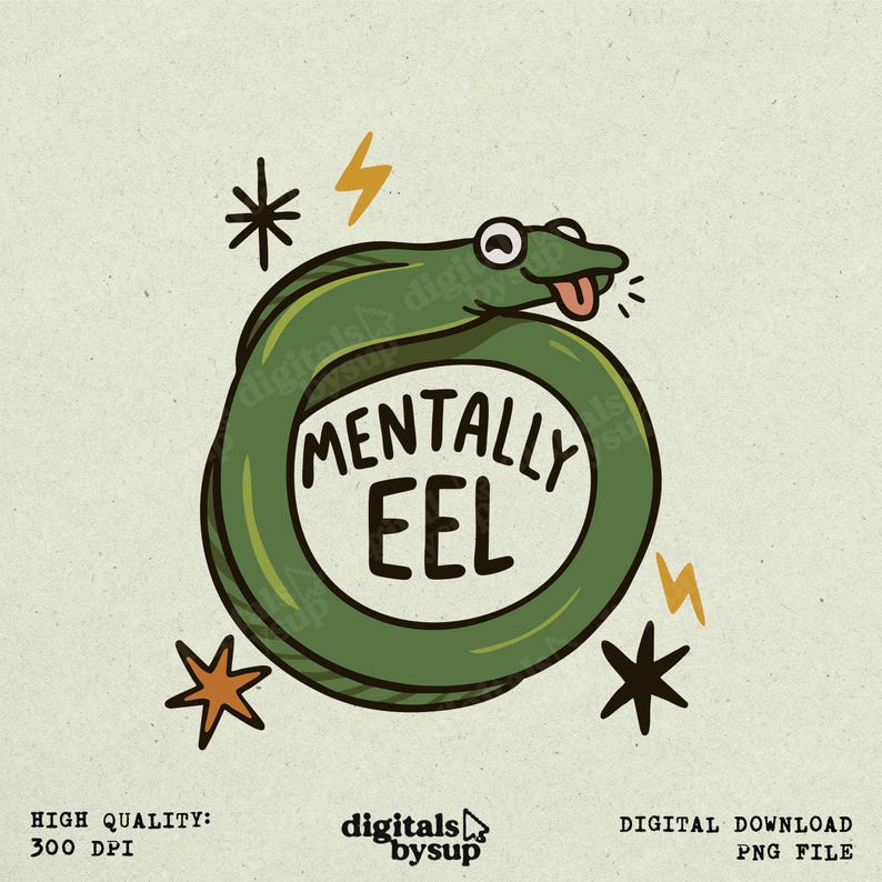 May include: A green cartoon eel with the words "MENTALLY EEL" in a white circle. The eel has its tongue sticking out and is surrounded by stars and lightning bolts. The image is a digital download.