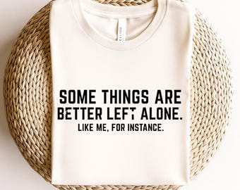 Some Things Are Better Left Alone Like Me For Instance PNG, Funny Introvert Shirt Design, Sarcastic Quote for Loners, Antisocial Humor