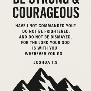 Puede incluir: Un póster minimalista con el texto "BE STRONG & COURAGEOUS" en letras negras en negrita. Debajo, se muestra una cita de Josué 1:9, acompañada de un gráfico de montañas negras. El fondo es de color beige claro.
