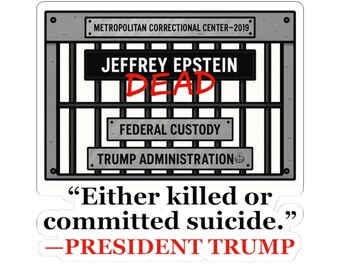 Jeffrey Epstein Didn't Kill Himself - Trump Quote - Federal Custody - Vinyl Sticker