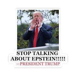 May include: A sticker with a photograph of a man in a blue suit and red tie, shouting with his hands cupped around his mouth. The sticker has the text "STOP TALKING ABOUT EPSTEIN!!!! -PRESIDENT TRUMP."
