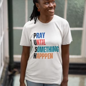 Inspirational Graphic Tee - Push Pray until something happens, Motivational Shirt, Faith-Based Apparel, Unisex T-Shirt, Gift for Followers