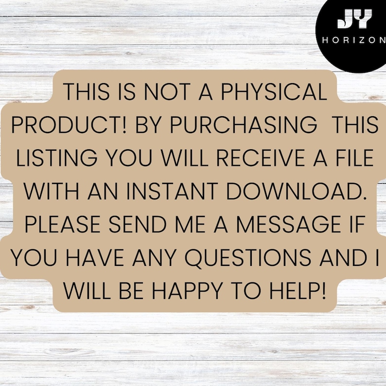 May include: Tan-colored digital download notice with the text: "THIS IS NOT A PHYSICAL PRODUCT! BY PURCHASING THIS LISTING YOU WILL RECEIVE A FILE WITH AN INSTANT DOWNLOAD. PLEASE SEND ME A MESSAGE IF YOU HAVE ANY QUESTIONS AND I WILL BE HAPPY TO HELP!"