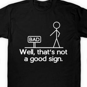 Funny T-Shirt that says &quot;well that&#39;s not a good sign &quot; great gift idea