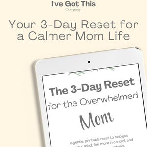 May include: A white tablet displays the text "The 3-Day Reset for the Overwhelmed Mom." The text is in a dark gray font. The tablet also shows the text "Your 3-Day Reset for a Calmer Mom Life." The image includes the logo for "The I've Got This Company."