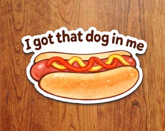 I Got That Dog In Me – Hot Dog Vinyl Sticker Waterproof