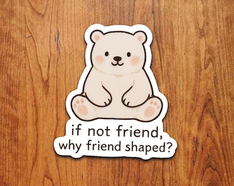 Polar Bear Sticker – If Not Friend, Why Friend Shaped? Kawaii Vinyl Decal