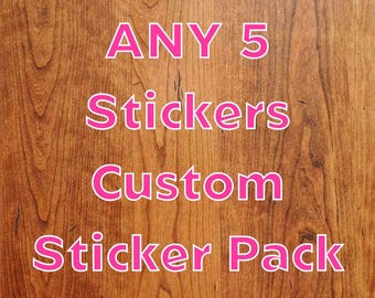 Any 5 Stickers, Custom Vinyl Sticker Pack, Choose Your Own Stickers