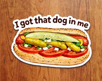 I Got That Dog In Me – Chicago Style Hot Dog Vinyl Sticker Waterproof