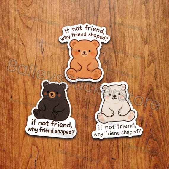 Kawaii Bear Sticker Set – "If Not Friend, Why Friend Shaped?" Vinyl Decals