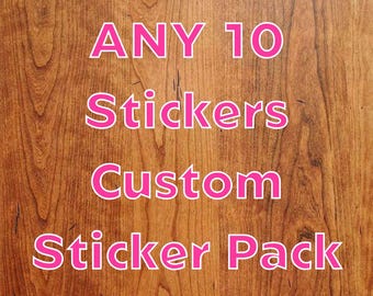 Any 10 Stickers, Custom Vinyl Sticker Pack, Choose Your Own Stickers