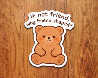 Brown Bear Sticker – If Not Friend, Why Friend Shaped? Kawaii Vinyl Decal