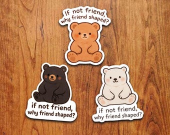 Kawaii Bear Sticker Set – "If Not Friend, Why Friend Shaped?" Vinyl Decals