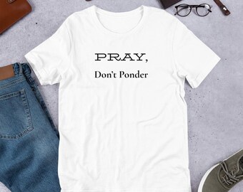 Pray Don't Ponder T-Shirt: Inspirational Christian Unisex Tee