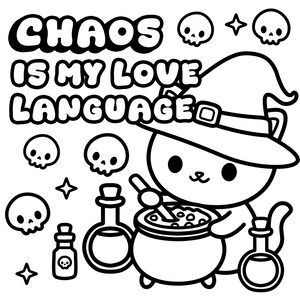 May include: Black and white illustration featuring a cat wearing a witch hat, stirring a cauldron. The text "CHAOS IS MY LOVE LANGUAGE" is displayed above the cat. Skulls, stars, and potion bottles surround the cat.