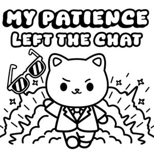 May include: Black and white cartoon illustration featuring a cat character in a suit with the text "MY PATIENCE LEFT THE CHAT". The cat is wearing a suit and sunglasses are next to it. The image has a comic book style.