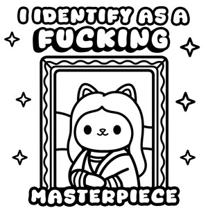 May include: Black and white illustration featuring a cat-like figure in a frame, resembling the Mona Lisa. The text above reads "I IDENTIFY AS A FUCKING" and below "MASTERPIECE". Decorative star shapes surround the image.