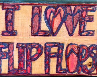 Unique hand painted plaque/sign - "I Love Flip Flops" - Has some gouging on it - All letters with some likeness of flip flops on them