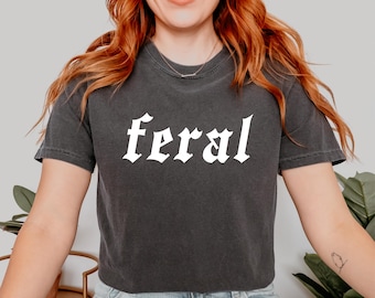 Comfort Colors® Feral Shirt, Feral Comfort Color T-shirt, Feral Tee, Feral Girl, Feral Woman, Feral Wife, Feral Mama, Funny Quote T-Shirt