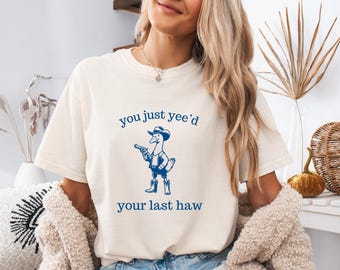Camiseta Comfort Colors® "You Just Yee'd Your Last Haw", camiseta unisex retro divertida, camiseta de vaquero bobo, camiseta de vaquero estilo western