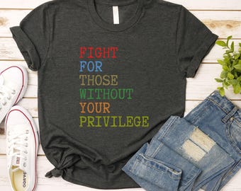 Social Justice Shirt, Fight For Those Without Your Privilege