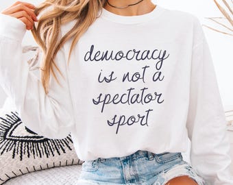 Democracy Is Not A Spectator Sport Long Sleeve Shirt, Social Justice T-shirt, Pro Democracy Tee, Democratic gift, Protest Shirt