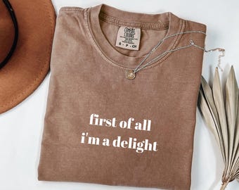 Comfort Colors® First of All I'm a Delight Shirt, Funny Humor Shirt