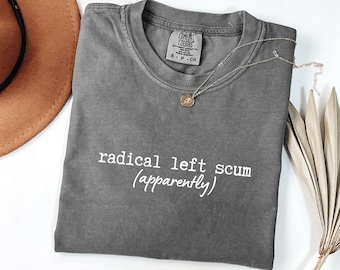 Radical Left Scum Shirt, Liberal Anti Trump Comfort Color Tee
