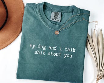 Comfort Colors® My Dog And I Talk Shit About You Shirt Funny Dog Mom Shirt Sarcastic Dog Mom Shirt Dog Lover Shirt Dog Mom Gift