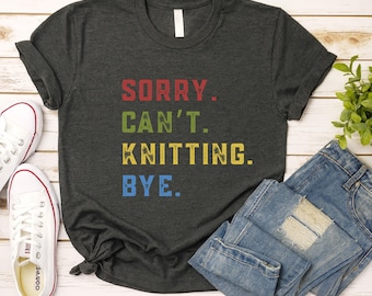 Sorry Cant Knitting Bye t-Shirt, Knit Gift, Knitting Gift, Knitter Gift, Love To Knit, Love Knitting, Knit Lover, funny knitting shirt