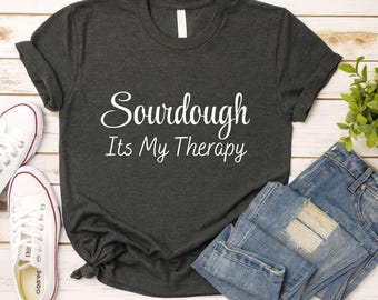 Sourdough Its My Therapy Shirt, Sourdough Shirt, Gift For Baker, Funny Baking Shirt, Bread Tshirt, Bakery Shirt, Homestead Era
