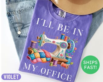 Sewing Shirt, Sewing Machine Tee, I'll Be In My Office Sewing Tshirt, Sewing Lover Gift,Funny Quilting Shirt,Needle Worker,Shirt For Quilter