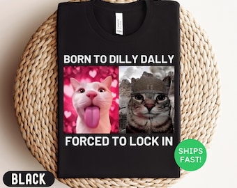 Born To Dilly Dally Forced To Lock In T-Shirt, Popular Meme Shirt, Viral Meme Shirt, Offensive Shirt, Funny Meme Shirt, Cursed Cat Shirt