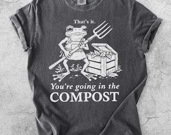 Camiseta divertida de rana, camiseta "Vas a ir al compost", meme de jardinería estilo cottagecore vintage, regalo para amantes de las plantas, camiseta absurda de animales con horca.