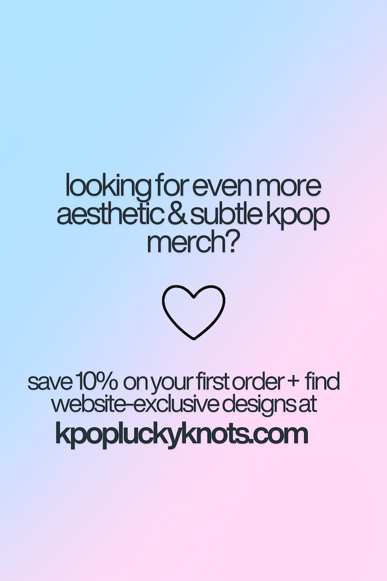 May include: A gradient background of blue and pink with the text "looking for even more aesthetic & subtle kpop merch?" and a heart symbol. Below, it reads "save 10% on your first order + find website-exclusive designs at kpopluckyknots.com."