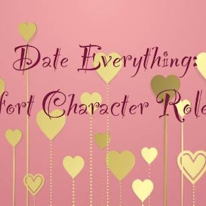 May include: A pink background with gold heart-shaped designs on stems. The text "Date Everything: Comfort Character Roleplays" is written in a dark burgundy script font. The hearts vary in design.