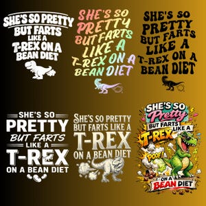 Peut inclure: Plusieurs graphismes avec le texte "Elle est si jolie mais pète comme un T-Rex au régime haricots." Les images incluent des illustrations de dinosaures et du texte de différents styles et couleurs, pour vêtements ou accessoires.