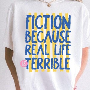 Fiction Because Real Life Is Terrible Shirt - Funny Bookish Tee for Book Lovers, Ironic Quote Shirt, Edgy Mental Health Vibe Sweatshirt