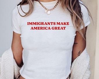 Immigrants Make America Great Y2k Baby Tee Pro-Immigration T-Shirt Activist Shirt Social Justice Tee Anti-Racism Equal Rights Gift for Her