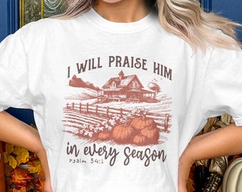 I Will Praise Him In Every Season Shirt, Christian Fall Tee, Faith Graphic T-Shirt, Bible Verse Top, Psalm 34:1 Shirt, Jesus Tee