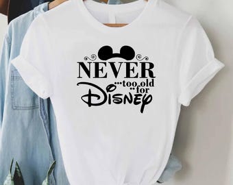 Never Too Old For Disney Shirt, Mickey Mouse Disney Tee, Disney Vacation Shirt, Disney Lover Gift, Disneyland Disney Shirt