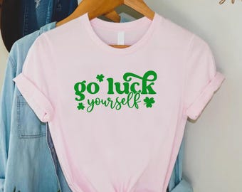 Go Luck Yourself Shirt, Funny St Patricks Day Shamrock Tee, Green Irish Party Top, Sarcastic Quote, Women Men Unisex
