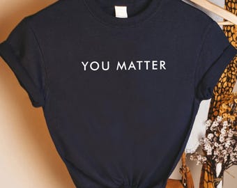 You Matter Shirt, Minimalist Positive Quote Tee, Black Unisex T-Shirt, Inspirational Mental Health Top,Uplifting Kindness Gift for Women Men