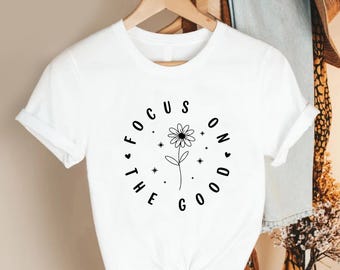 Focus on the Good Inspirational Shirt, Positive Quote Daisy Tee for Daily Encouragement, Minimalist Motivational Top to Embrace Good Energy
