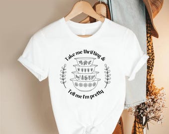Take Me Thrifting And Tell Me Im Pretty Shirt, Vintage Pyrex Bowl Graphic Tee