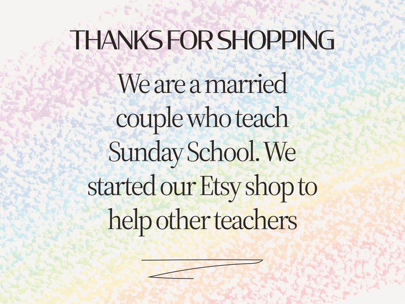 May include: Text on a pastel rainbow background reads "THANKS FOR SHOPPING." The text continues, "We are a married couple who teach Sunday School. We started our Etsy shop to help other teachers."