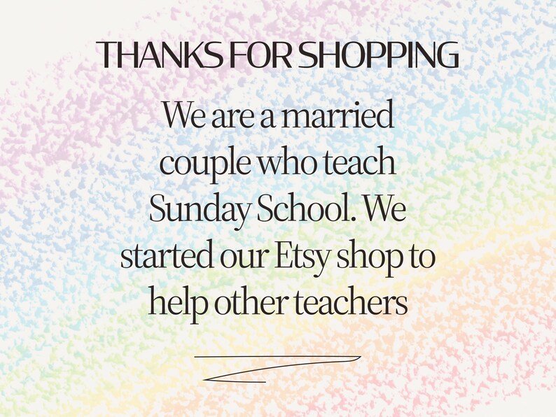 May include: Text on a pastel rainbow background reads "THANKS FOR SHOPPING." The text continues, "We are a married couple who teach Sunday School. We started our Etsy shop to help other teachers."
