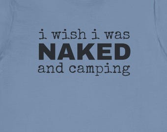 I Wish I Was Naked and Camping T-Shirt Funny Camping Shirt Naturist Camping Tee Nudist Resort Clothing Outdoor Adventure Shirt Nudist Gift