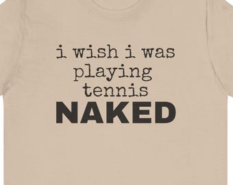 I Wish I Was Playing Tennis Naked T-Shirt Funny Tennis Shirt Naturist Sports Tee Nudist Tennis Club Gift Nude Sport Shirt Gift
